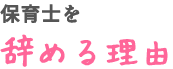 保育士を辞める理由